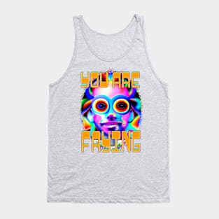 You Are Frying - Captioned (2)- Trippy Psychedelic Art Tank Top